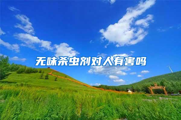 無(wú)味殺蟲劑對(duì)人有害嗎
