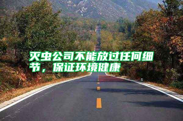 滅蟲公司不能放過(guò)任何細(xì)節(jié)，保證環(huán)境健康
