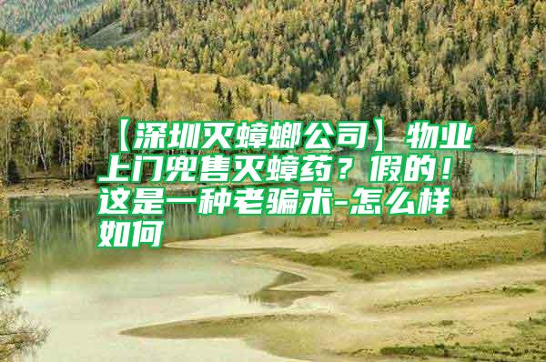 【深圳滅蟑螂公司】物業上門兜售滅蟑藥？假的！這是一種老騙術-怎么樣如何
