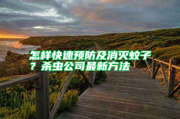 怎樣快速預(yù)防及消滅蚊子？殺蟲公司最新方法