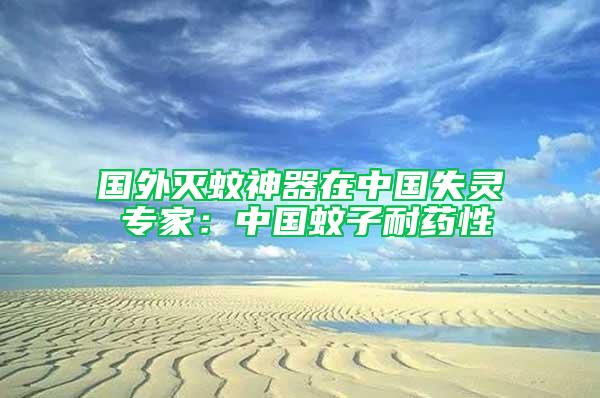 國(guó)外滅蚊神器在中國(guó)失靈 專家：中國(guó)蚊子耐藥性
