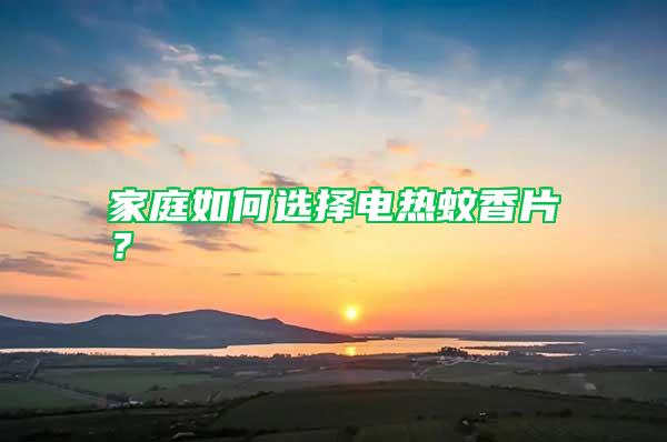 家庭如何選擇電熱蚊香片？