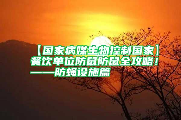 【國(guó)家病媒生物控制國(guó)家】餐飲單位防鼠防鼠全攻略！——防蠅設(shè)施篇