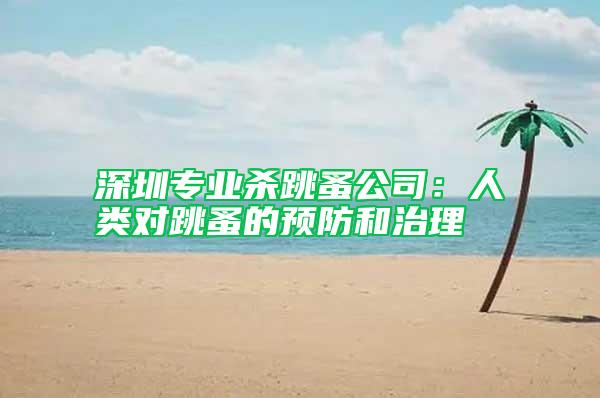 深圳專業(yè)殺跳蚤公司：人類對跳蚤的預(yù)防和治理