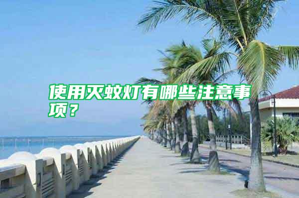 使用滅蚊燈有哪些注意事項(xiàng)？