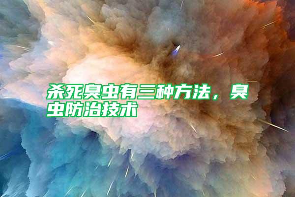 殺死臭蟲有三種方法，臭蟲防治技術(shù)