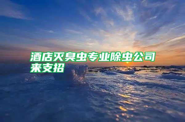 酒店滅臭蟲(chóng)專(zhuān)業(yè)除蟲(chóng)公司來(lái)支招