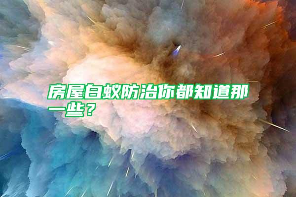 房屋白蟻防治你都知道那一些？