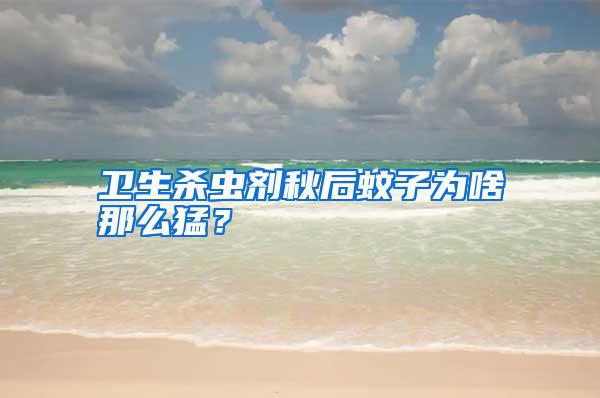 衛生殺蟲劑秋后蚊子為啥那么猛？