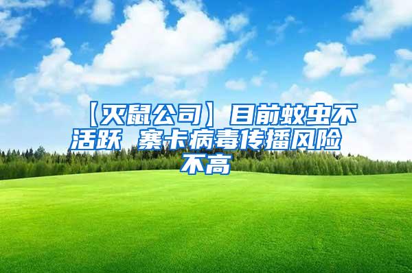 【滅鼠公司】目前蚊蟲(chóng)不活躍 寨卡病毒傳播風(fēng)險(xiǎn)不高
