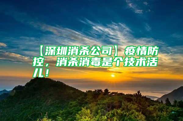 【深圳消殺公司】疫情防控，消殺消毒是個技術(shù)活兒！