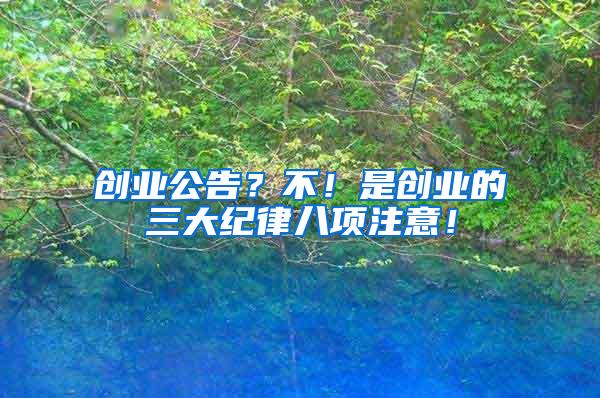 創(chuàng)業(yè)公告？不！是創(chuàng)業(yè)的三大紀律八項注意！