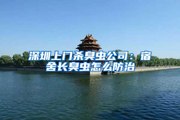深圳上門(mén)殺臭蟲(chóng)公司：宿舍長(zhǎng)臭蟲(chóng)怎么防治