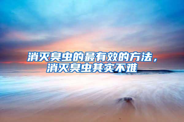 消滅臭蟲的最有效的方法，消滅臭蟲其實(shí)不難