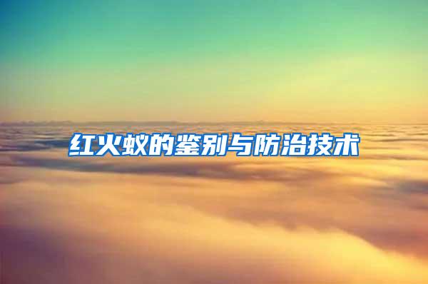 紅火蟻的鑒別與防治技術(shù)