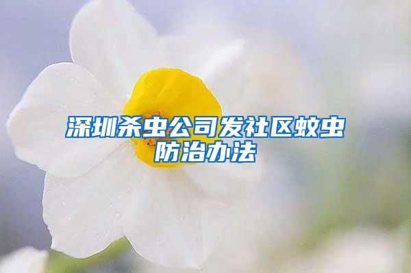 深圳殺蟲公司發(fā)社區(qū)蚊蟲防治辦法