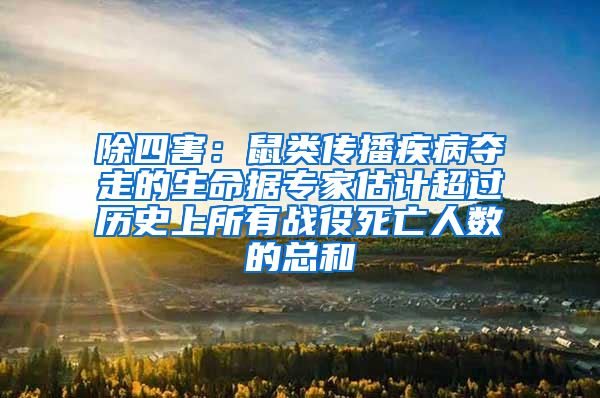 除四害：鼠類傳播疾病奪走的生命據(jù)專家估計(jì)超過(guò)歷史上所有戰(zhàn)役死亡人數(shù)的總和