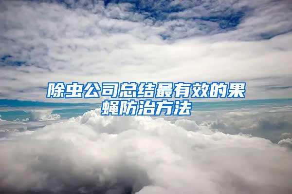 除蟲(chóng)公司總結(jié)最有效的果蠅防治方法