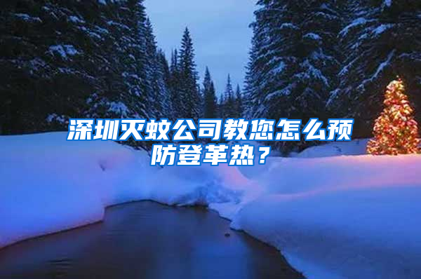 深圳滅蚊公司教您怎么預(yù)防登革熱？