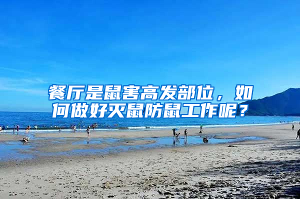 餐廳是鼠害高發(fā)部位，如何做好滅鼠防鼠工作呢？