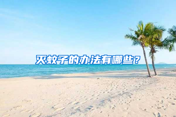 滅蚊子的辦法有哪些？